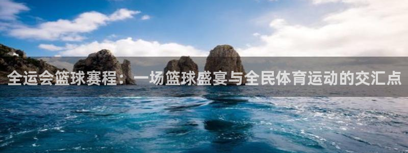 全运会篮球赛程：一场篮球盛宴与全民体育运动的交汇点